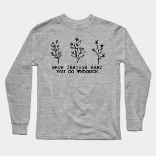 Grow Through What You Go Through Long Sleeve T-Shirt